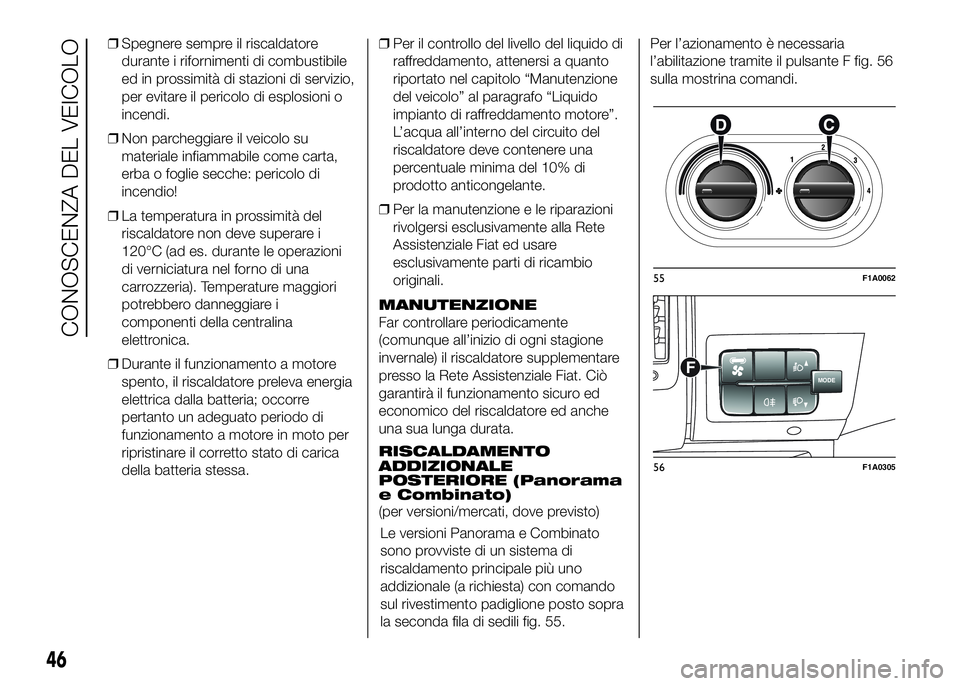 FIAT DUCATO BASE CAMPER 2016 Libretto Uso Manutenzione (in Italian) ❒Spegnere sempre il riscaldatore
durante i rifornimenti di combustibile
ed in prossimità di stazioni di servizio,
per evitare il pericolo di esplosioni o
incendi.
❒Non parcheggiare il veicolo su
FIAT DUCATO BASE CAMPER 2016 Libretto Uso Manutenzione (in Italian) ❒Spegnere sempre il riscaldatore
durante i rifornimenti di combustibile
ed in prossimità di stazioni di servizio,
per evitare il pericolo di esplosioni o
incendi.
❒Non parcheggiare il veicolo su