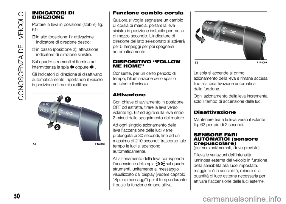 FIAT DUCATO BASE CAMPER 2016 Libretto Uso Manutenzione (in Italian) INDICATORI DI
DIREZIONE
Portare la leva in posizione (stabile) fig.
61:
❒in alto (posizione 1): attivazione
indicatore di direzione destro;
❒in basso (posizione 2): attivazione
indicatore di direz FIAT DUCATO BASE CAMPER 2016 Libretto Uso Manutenzione (in Italian) INDICATORI DI
DIREZIONE
Portare la leva in posizione (stabile) fig.
61:
❒in alto (posizione 1): attivazione
indicatore di direzione destro;
❒in basso (posizione 2): attivazione
indicatore di direz
