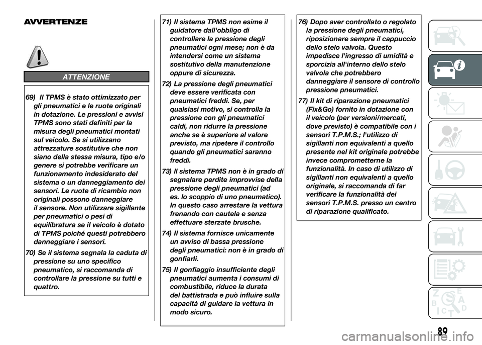 FIAT DUCATO BASE CAMPER 2016 Libretto Uso Manutenzione (in Italian) AVVERTENZE
ATTENZIONE
69) Il TPMS è stato ottimizzato per
gli pneumatici e le ruote originali
in dotazione. Le pressioni e avvisi
TPMS sono stati definiti per la
misura degli pneumatici montati
sul v FIAT DUCATO BASE CAMPER 2016 Libretto Uso Manutenzione (in Italian) AVVERTENZE
ATTENZIONE
69) Il TPMS è stato ottimizzato per
gli pneumatici e le ruote originali
in dotazione. Le pressioni e avvisi
TPMS sono stati definiti per la
misura degli pneumatici montati
sul v