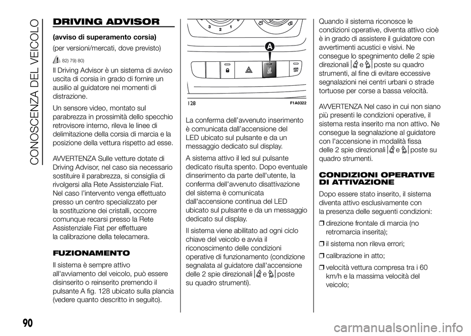 FIAT DUCATO BASE CAMPER 2016 Libretto Uso Manutenzione (in Italian) DRIVING ADVISOR
(avviso di superamento corsia)
(per versioni/mercati, dove previsto)
82) 79) 80)
Il Driving Advisor è un sistema di avviso
uscita di corsia in grado di fornire un
ausilio al guidatore FIAT DUCATO BASE CAMPER 2016 Libretto Uso Manutenzione (in Italian) DRIVING ADVISOR
(avviso di superamento corsia)
(per versioni/mercati, dove previsto)
82) 79) 80)
Il Driving Advisor è un sistema di avviso
uscita di corsia in grado di fornire un
ausilio al guidatore