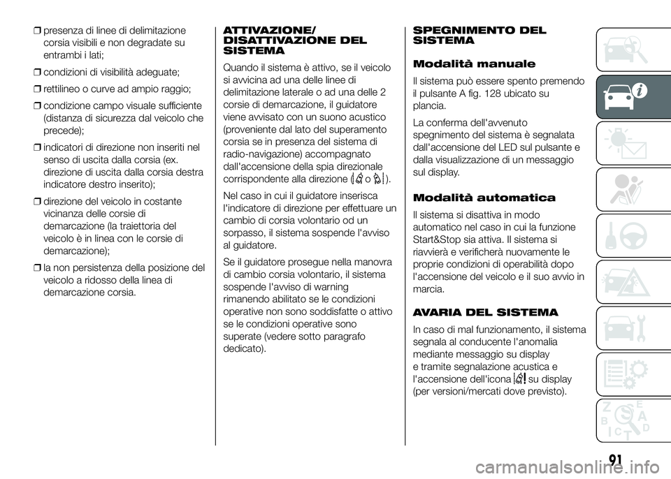 FIAT DUCATO BASE CAMPER 2016 Libretto Uso Manutenzione (in Italian) ❒presenza di linee di delimitazione
corsia visibili e non degradate su
entrambi i lati;
❒condizioni di visibilità adeguate;
❒rettilineo o curve ad ampio raggio;
❒condizione campo visuale suff FIAT DUCATO BASE CAMPER 2016 Libretto Uso Manutenzione (in Italian) ❒presenza di linee di delimitazione
corsia visibili e non degradate su
entrambi i lati;
❒condizioni di visibilità adeguate;
❒rettilineo o curve ad ampio raggio;
❒condizione campo visuale suff