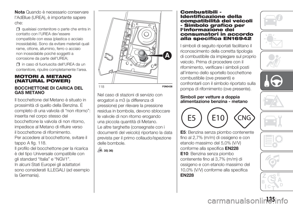 FIAT DUCATO BASE CAMPER 2017 Libretto Uso Manutenzione (in Italian) NotaQuando è necessario conservare
l'AdBlue (UREA), è importante sapere
che:
qualsiasi contenitore o parte che entra in
contatto con l'UREA dev'essere
compatibile con essa (plastica o ac FIAT DUCATO BASE CAMPER 2017 Libretto Uso Manutenzione (in Italian) NotaQuando è necessario conservare
l'AdBlue (UREA), è importante sapere
che:
qualsiasi contenitore o parte che entra in
contatto con l'UREA dev'essere
compatibile con essa (plastica o ac