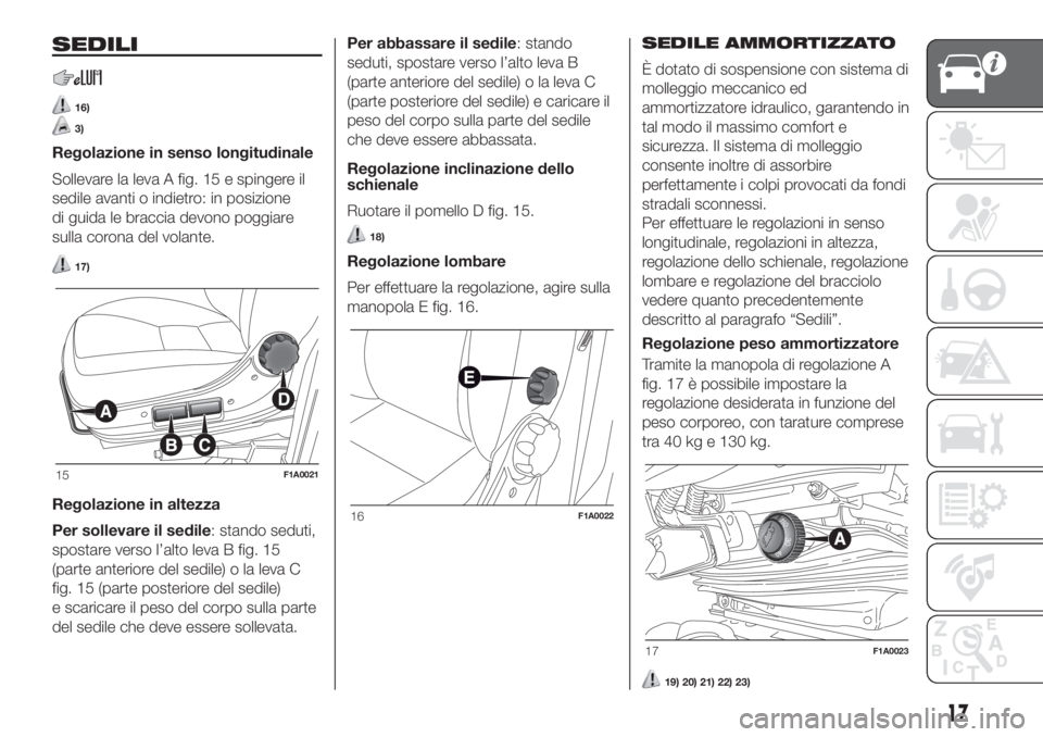 FIAT DUCATO BASE CAMPER 2017 Libretto Uso Manutenzione (in Italian) SEDILI
16)
3)
Regolazione in senso longitudinale
Sollevare la leva A fig. 15 e spingere il
sedile avanti o indietro: in posizione
di guida le braccia devono poggiare
sulla corona del volante.
17)
Rego FIAT DUCATO BASE CAMPER 2017 Libretto Uso Manutenzione (in Italian) SEDILI
16)
3)
Regolazione in senso longitudinale
Sollevare la leva A fig. 15 e spingere il
sedile avanti o indietro: in posizione
di guida le braccia devono poggiare
sulla corona del volante.
17)
Rego