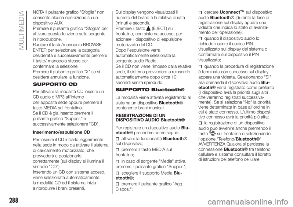 FIAT DUCATO BASE CAMPER 2017  Libretto Uso Manutenzione (in Italian) NOTA Il pulsante grafico "Sfoglia" non
consente alcuna operazione su un
dispositivo AUX.
Premere il pulsante grafico "Sfoglia" per
attivare questa funzione sulla sorgente
in riproduzio