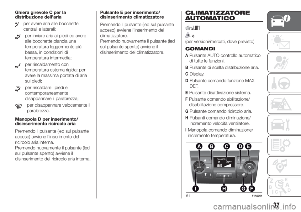 FIAT DUCATO BASE CAMPER 2017  Libretto Uso Manutenzione (in Italian) Ghiera girevole C per la
distribuzione dell’aria
per avere aria alle bocchette
centrali e laterali;
per inviare aria ai piedi ed avere
alle bocchette plancia una
temperatura leggermente più
bassa, 