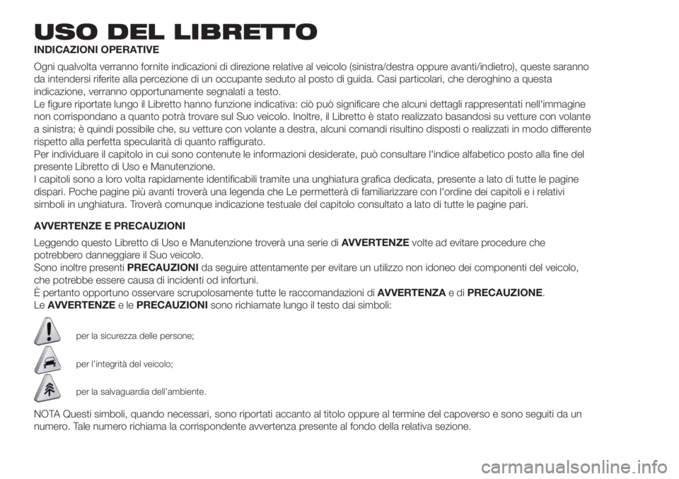 FIAT DUCATO BASE CAMPER 2017 Libretto Uso Manutenzione (in Italian) USO DEL LIBRETTO
INDICAZIONI OPERATIVE
Ogni qualvolta verranno fornite indicazioni di direzione relative al veicolo (sinistra/destra oppure avanti/indietro), queste saranno
da intendersi riferite alla FIAT DUCATO BASE CAMPER 2017 Libretto Uso Manutenzione (in Italian) USO DEL LIBRETTO
INDICAZIONI OPERATIVE
Ogni qualvolta verranno fornite indicazioni di direzione relative al veicolo (sinistra/destra oppure avanti/indietro), queste saranno
da intendersi riferite alla