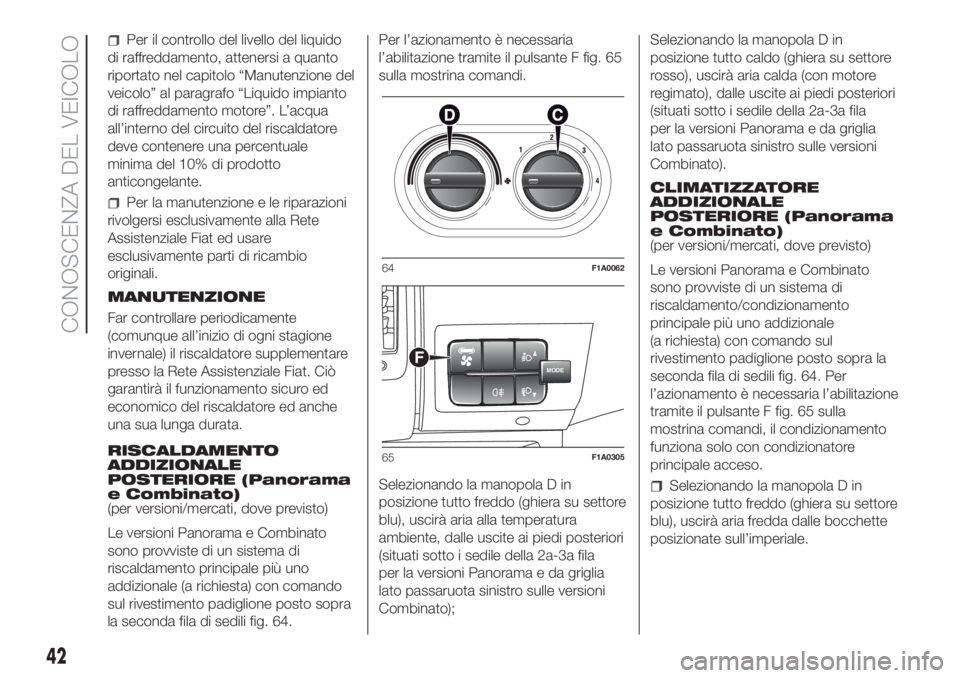 FIAT DUCATO BASE CAMPER 2017  Libretto Uso Manutenzione (in Italian) Per il controllo del livello del liquido
di raffreddamento, attenersi a quanto
riportato nel capitolo “Manutenzione del
veicolo” al paragrafo “Liquido impianto
di raffreddamento motore”. L’a