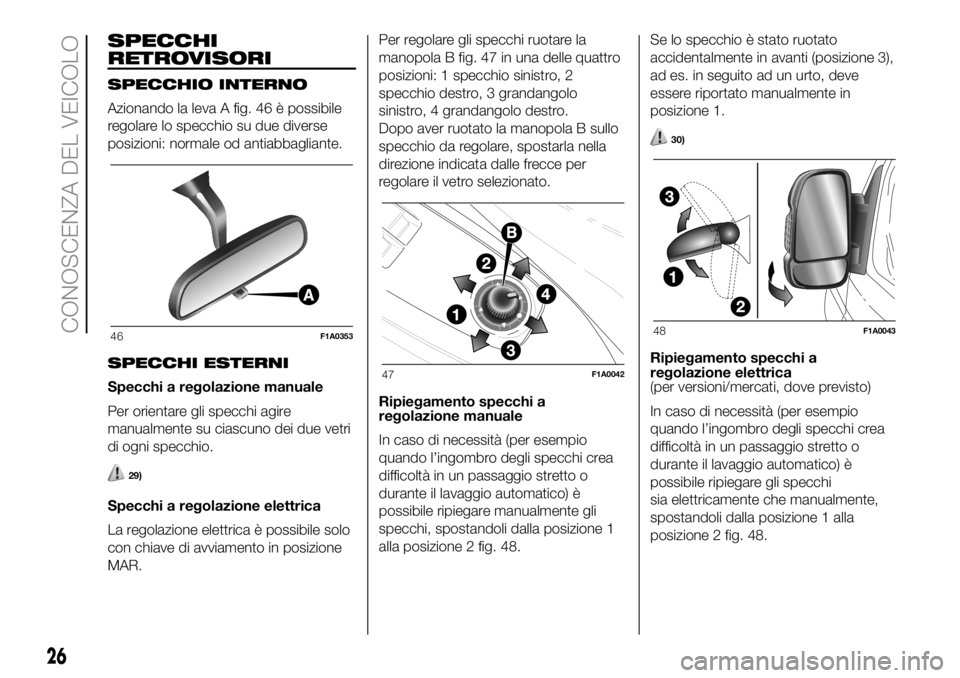 FIAT DUCATO BASE CAMPER 2018  Libretto Uso Manutenzione (in Italian) SPECCHI
RETROVISORI
SPECCHIO INTERNO
Azionando la leva A fig. 46 è possibile
regolare lo specchio su due diverse
posizioni: normale od antiabbagliante.
SPECCHI ESTERNI
Specchi a regolazione manuale
P