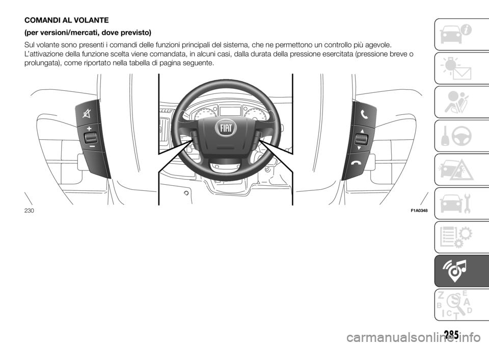 FIAT DUCATO BASE CAMPER 2018 Libretto Uso Manutenzione (in Italian) COMANDI AL VOLANTE
(per versioni/mercati, dove previsto)
Sul volante sono presenti i comandi delle funzioni principali del sistema, che ne permettono un controllo più agevole.
L’attivazione della f FIAT DUCATO BASE CAMPER 2018 Libretto Uso Manutenzione (in Italian) COMANDI AL VOLANTE
(per versioni/mercati, dove previsto)
Sul volante sono presenti i comandi delle funzioni principali del sistema, che ne permettono un controllo più agevole.
L’attivazione della f