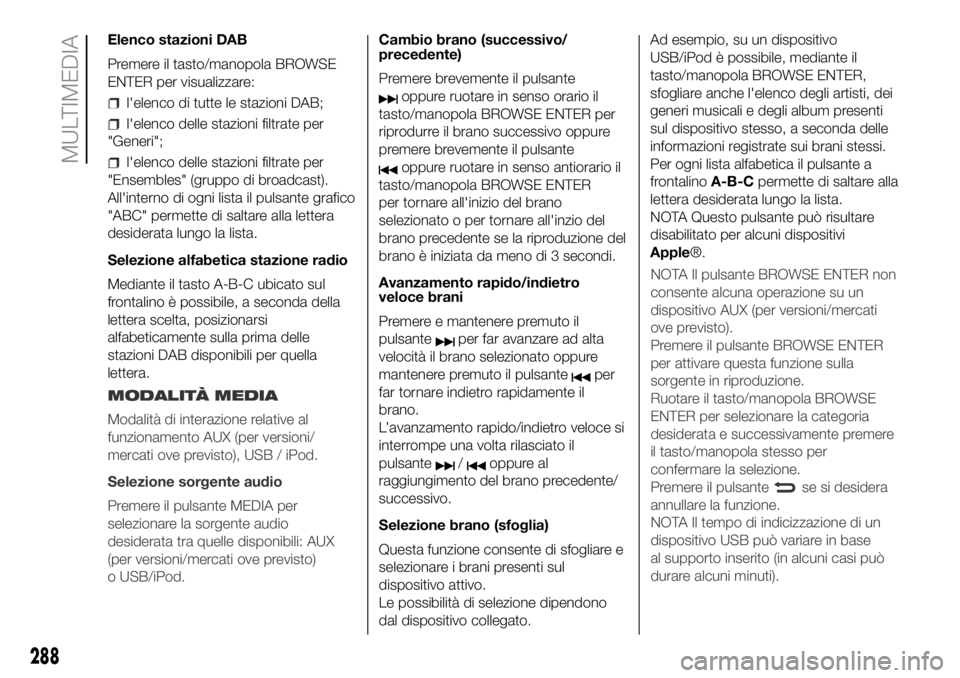 FIAT DUCATO BASE CAMPER 2018  Libretto Uso Manutenzione (in Italian) Elenco stazioni DAB
Premere il tasto/manopola BROWSE
ENTER per visualizzare:
l'elenco di tutte le stazioni DAB;
l'elenco delle stazioni filtrate per
"Generi";
l'elenco delle stazio