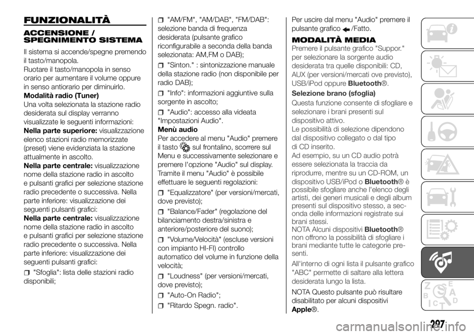 FIAT DUCATO BASE CAMPER 2018 Libretto Uso Manutenzione (in Italian) FUNZIONALITÀ
ACCENSIONE /
SPEGNIMENTO SISTEMA
Il sistema si accende/spegne premendo
il tasto/manopola.
Ruotare il tasto/manopola in senso
orario per aumentare il volume oppure
in senso antiorario per FIAT DUCATO BASE CAMPER 2018 Libretto Uso Manutenzione (in Italian) FUNZIONALITÀ
ACCENSIONE /
SPEGNIMENTO SISTEMA
Il sistema si accende/spegne premendo
il tasto/manopola.
Ruotare il tasto/manopola in senso
orario per aumentare il volume oppure
in senso antiorario per