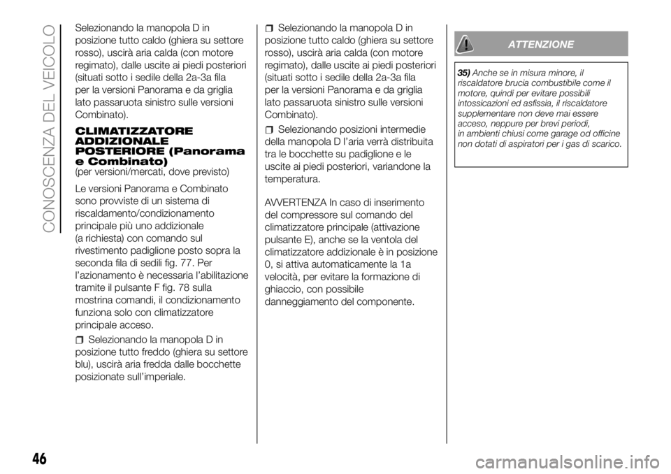 FIAT DUCATO BASE CAMPER 2018  Libretto Uso Manutenzione (in Italian) Selezionando la manopola D in
posizione tutto caldo (ghiera su settore
rosso), uscirà aria calda (con motore
regimato), dalle uscite ai piedi posteriori
(situati sotto i sedile della 2a-3a fila
per l