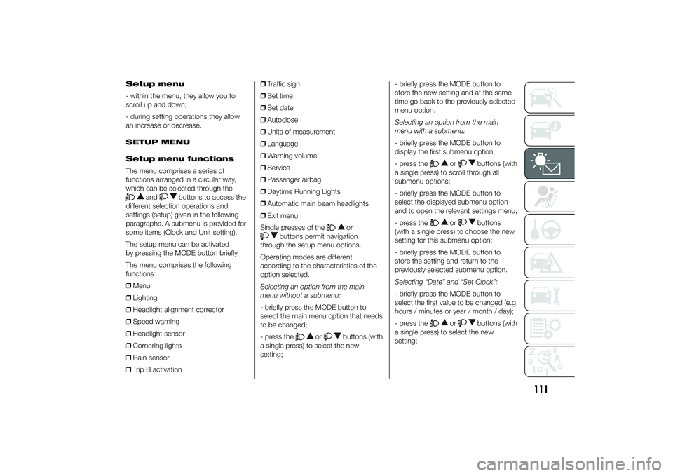 FIAT DUCATO BASE CAMPER 2014 Owner handbook (in English) Setup menu
- within the menu, they allow you to
scroll up and down;
- during setting operations they allow
an increase or decrease.
SETUP MENU
Setup menu functions
The menu comprises a series of
funct FIAT DUCATO BASE CAMPER 2014 Owner handbook (in English) Setup menu
- within the menu, they allow you to
scroll up and down;
- during setting operations they allow
an increase or decrease.
SETUP MENU
Setup menu functions
The menu comprises a series of
funct