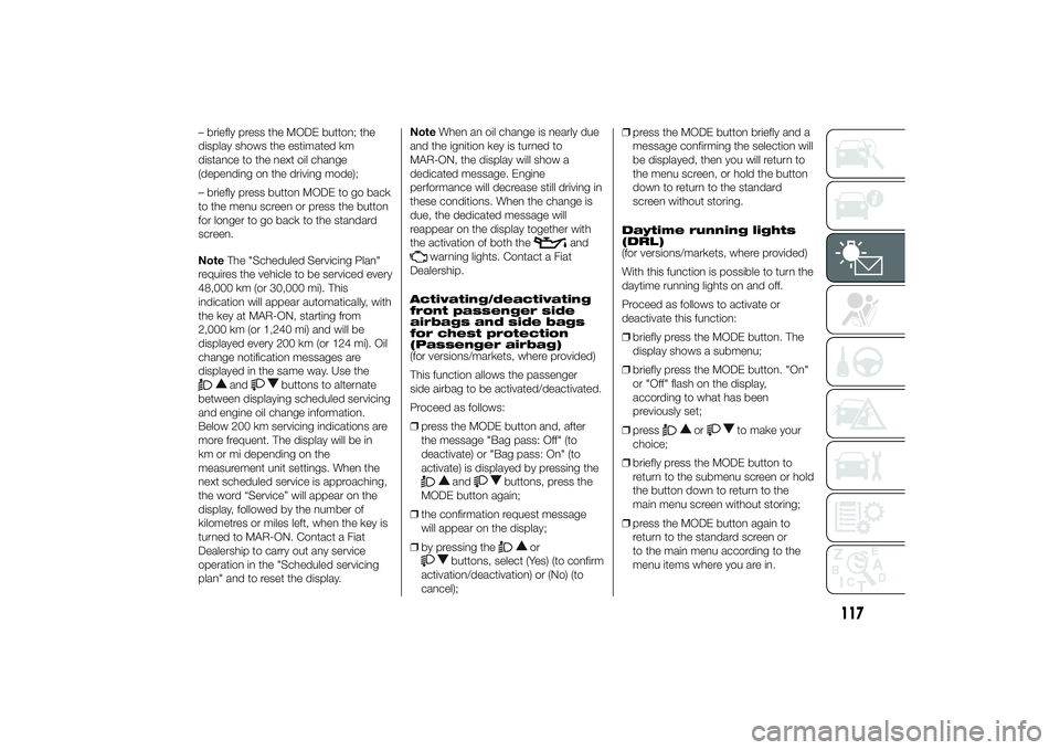 FIAT DUCATO BASE CAMPER 2014 Owner handbook (in English) – briefly press the MODE button; the
display shows the estimated km
distance to the next oil change
(depending on the driving mode);
– briefly press button MODE to go back
to the menu screen or pr FIAT DUCATO BASE CAMPER 2014 Owner handbook (in English) – briefly press the MODE button; the
display shows the estimated km
distance to the next oil change
(depending on the driving mode);
– briefly press button MODE to go back
to the menu screen or pr