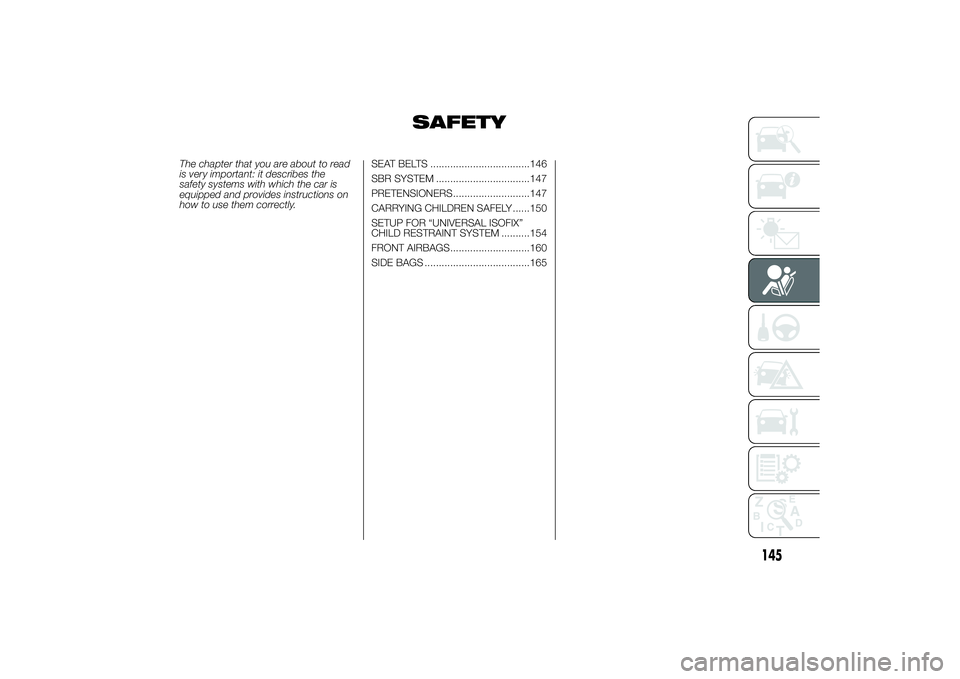 FIAT DUCATO BASE CAMPER 2014 Owner handbook (in English) SAFETY
The chapter that you are about to read
is very important: it describes the
safety systems with which the car is
equipped and provides instructions on
how to use them correctly.SEAT BELTS ...... FIAT DUCATO BASE CAMPER 2014 Owner handbook (in English) SAFETY
The chapter that you are about to read
is very important: it describes the
safety systems with which the car is
equipped and provides instructions on
how to use them correctly.SEAT BELTS ......
