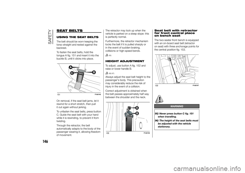 FIAT DUCATO BASE CAMPER 2014  Owner handbook (in English) SEAT BELTSUSING THE SEAT BELTS
The belt should be worn keeping the
torso straight and rested against the
backrest.
To fasten the seat belts, hold the
tongue A fig. 151 and insert it into the
buckle B,