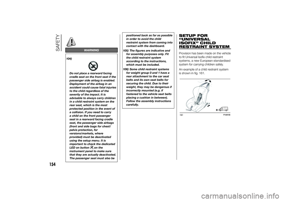 FIAT DUCATO BASE CAMPER 2014  Owner handbook (in English) WARNING
104)Do not place a rearward facing
cradle seat on the front seat if the
passenger side airbag is enabled.
Deployment of the airbag in an
accident could cause fatal injuries
to the child regard