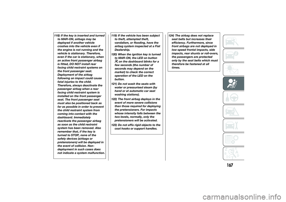FIAT DUCATO BASE CAMPER 2014 Owner handbook (in English) 118) If the key is inserted and turned
to MAR-ON, airbags may be
deployed if another vehicle
crashes into the vehicle even if
the engine is not running and the
vehicle is stationary. Therefore,
even i FIAT DUCATO BASE CAMPER 2014 Owner handbook (in English) 118) If the key is inserted and turned
to MAR-ON, airbags may be
deployed if another vehicle
crashes into the vehicle even if
the engine is not running and the
vehicle is stationary. Therefore,
even i