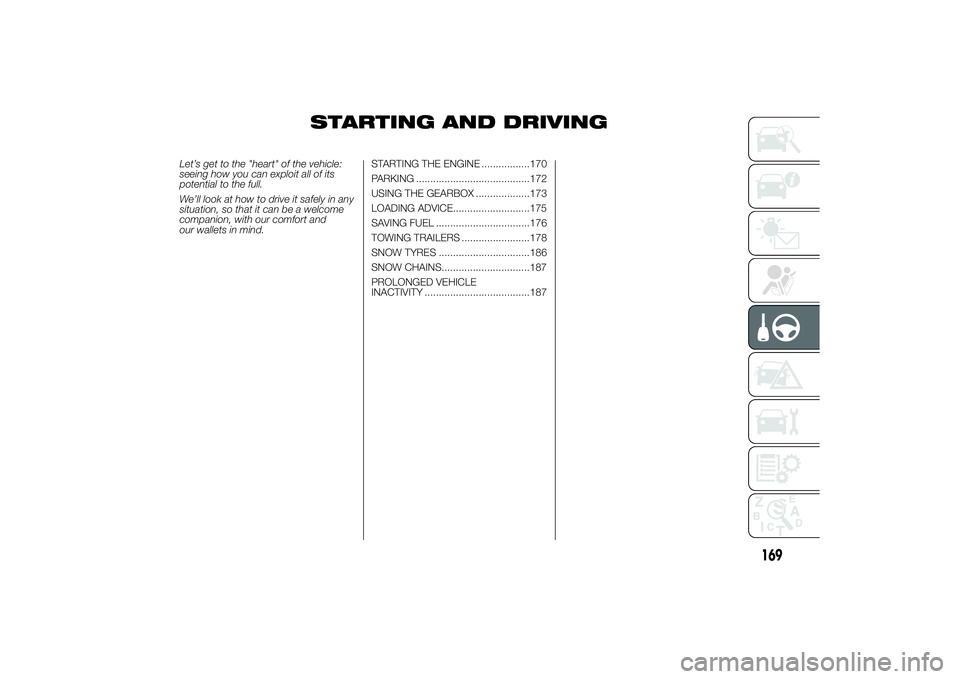 FIAT DUCATO BASE CAMPER 2014  Owner handbook (in English) STARTING AND DRIVING
Let’s get to the "heart" of the vehicle:
seeing how you can exploit all of its
potential to the full.
We’ll look at how to drive it safely in any
situation, so that it