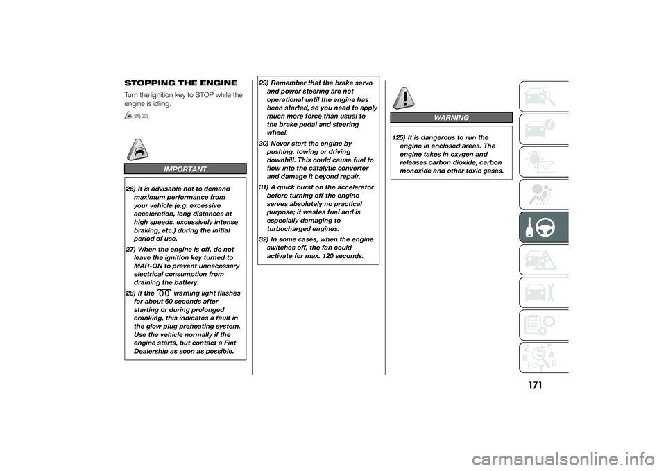 FIAT DUCATO BASE CAMPER 2014  Owner handbook (in English) STOPPING THE ENGINE
Turn the ignition key to STOP while the
engine is idling.
31) 32)
IMPORTANT
26) It is advisable not to demand
maximum performance from
your vehicle (e.g. excessive
acceleration, lo