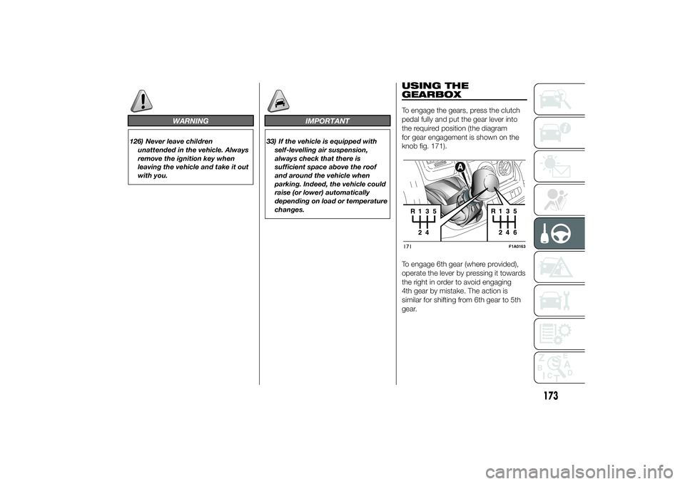 FIAT DUCATO BASE CAMPER 2014  Owner handbook (in English) WARNING
126) Never leave children
unattended in the vehicle. Always
remove the ignition key when
leaving the vehicle and take it out
with you.
IMPORTANT
33) If the vehicle is equipped with
self-levell