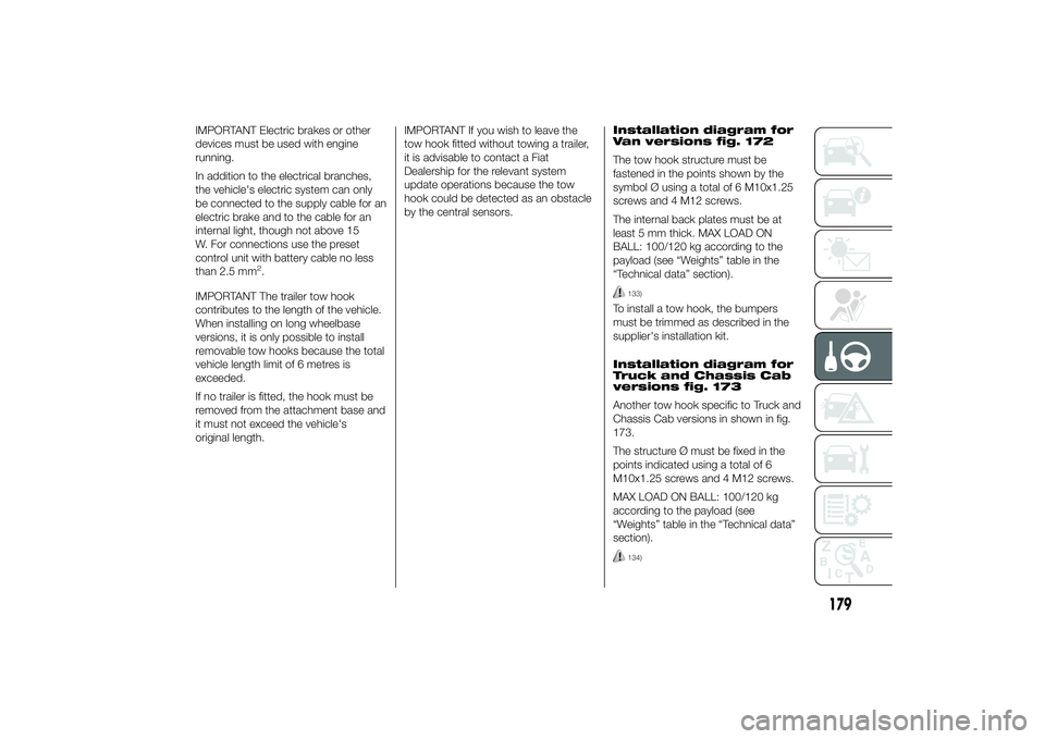 FIAT DUCATO BASE CAMPER 2014 Owner handbook (in English) IMPORTANT Electric brakes or other
devices must be used with engine
running.
In addition to the electrical branches,
the vehicle's electric system can only
be connected to the supply cable for an
FIAT DUCATO BASE CAMPER 2014 Owner handbook (in English) IMPORTANT Electric brakes or other
devices must be used with engine
running.
In addition to the electrical branches,
the vehicle's electric system can only
be connected to the supply cable for an