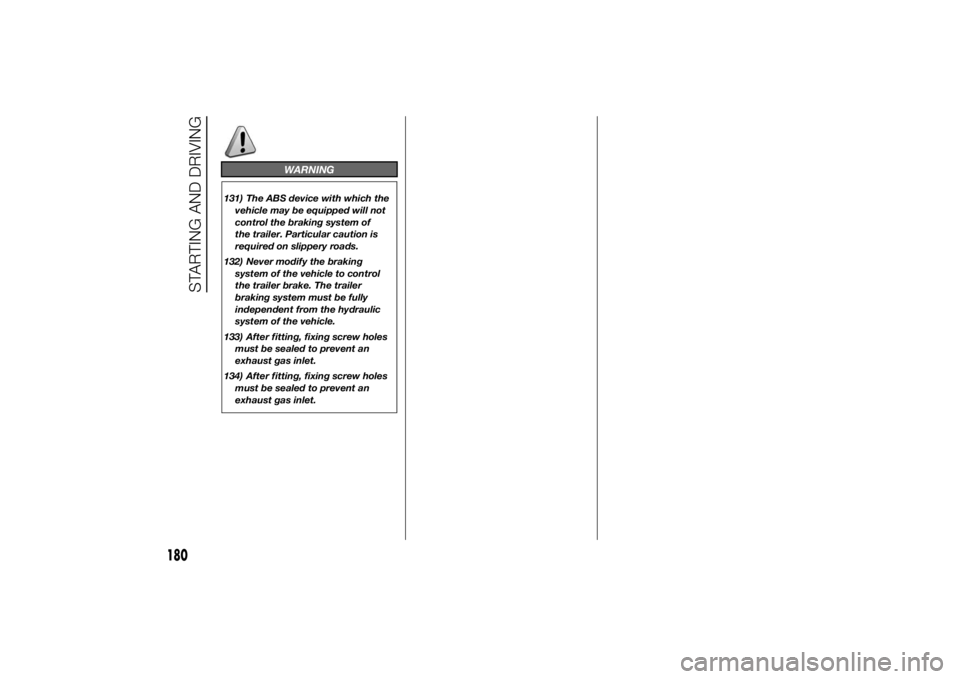 FIAT DUCATO BASE CAMPER 2014  Owner handbook (in English) WARNING
131) The ABS device with which the
vehicle may be equipped will not
control the braking system of
the trailer. Particular caution is
required on slippery roads.
132) Never modify the braking
s