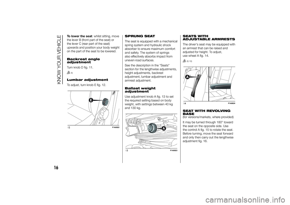 FIAT DUCATO BASE CAMPER 2014  Owner handbook (in English) To lower the seat: whilst sitting, move
the lever B (front part of the seat) or
the lever C (rear part of the seat)
upwards and position your body weight
on the part of the seat to be lowered.
Backres