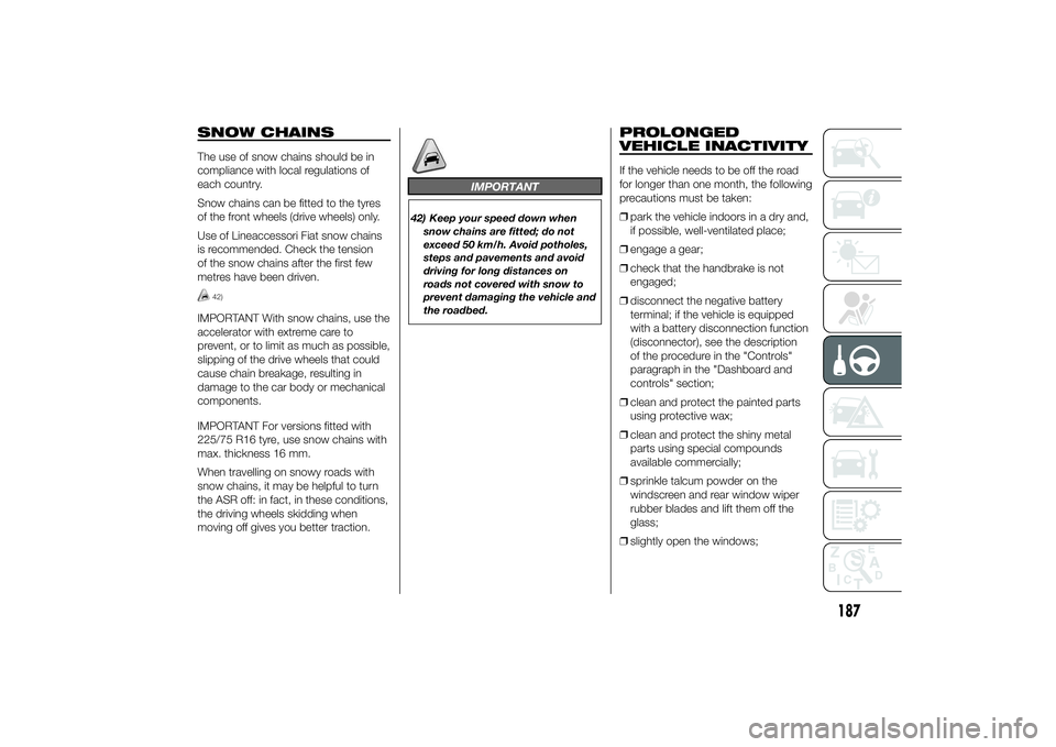 FIAT DUCATO BASE CAMPER 2014  Owner handbook (in English) SNOW CHAINSThe use of snow chains should be in
compliance with local regulations of
each country.
Snow chains can be fitted to the tyres
of the front wheels (drive wheels) only.
Use of Lineaccessori F