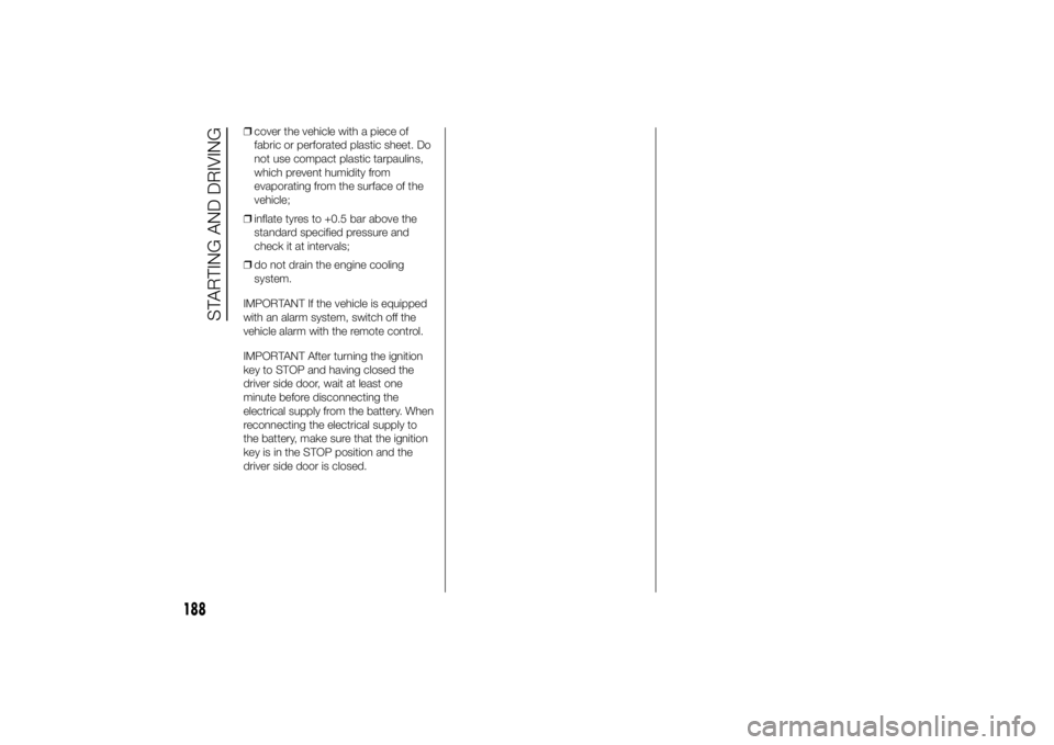 FIAT DUCATO BASE CAMPER 2014 Owner handbook (in English) ❒cover the vehicle with a piece of
fabric or perforated plastic sheet. Do
not use compact plastic tarpaulins,
which prevent humidity from
evaporating from the surface of the
vehicle;
❒inflate tyre FIAT DUCATO BASE CAMPER 2014 Owner handbook (in English) ❒cover the vehicle with a piece of
fabric or perforated plastic sheet. Do
not use compact plastic tarpaulins,
which prevent humidity from
evaporating from the surface of the
vehicle;
❒inflate tyre