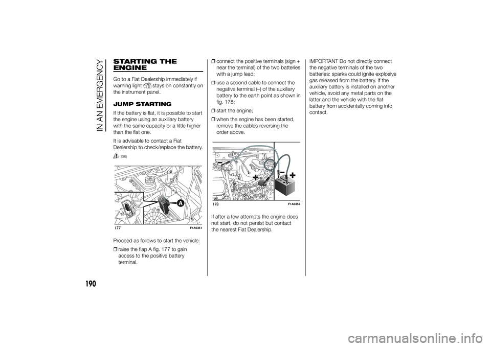 FIAT DUCATO BASE CAMPER 2014 Owner handbook (in English) STARTING THE
ENGINEGo to a Fiat Dealership immediately if
warning light
stays on constantly on
the instrument panel.
JUMP STARTING
If the battery is flat, it is possible to start
the engine using an a FIAT DUCATO BASE CAMPER 2014 Owner handbook (in English) STARTING THE
ENGINEGo to a Fiat Dealership immediately if
warning light
stays on constantly on
the instrument panel.
JUMP STARTING
If the battery is flat, it is possible to start
the engine using an a