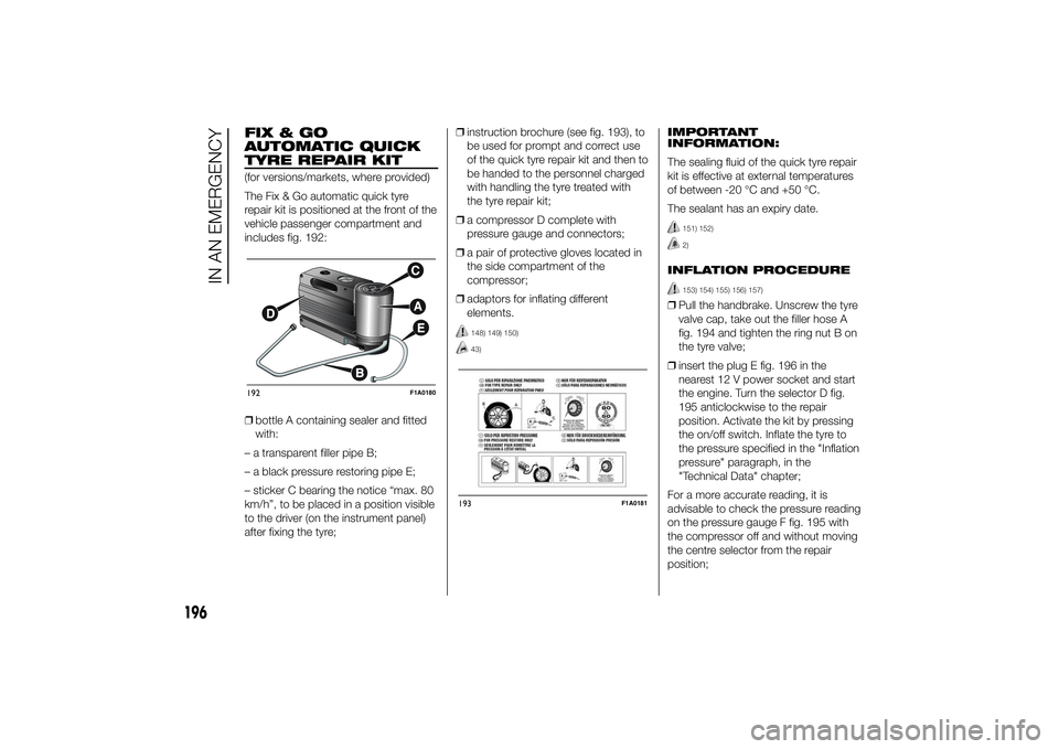 FIAT DUCATO BASE CAMPER 2014 Owner handbook (in English) FIX&GO
AUTOMATIC QUICK
TYRE REPAIR KIT(for versions/markets, where provided)
The Fix & Go automatic quick tyre
repair kit is positioned at the front of the
vehicle passenger compartment and
includes f FIAT DUCATO BASE CAMPER 2014 Owner handbook (in English) FIX&GO
AUTOMATIC QUICK
TYRE REPAIR KIT(for versions/markets, where provided)
The Fix & Go automatic quick tyre
repair kit is positioned at the front of the
vehicle passenger compartment and
includes f