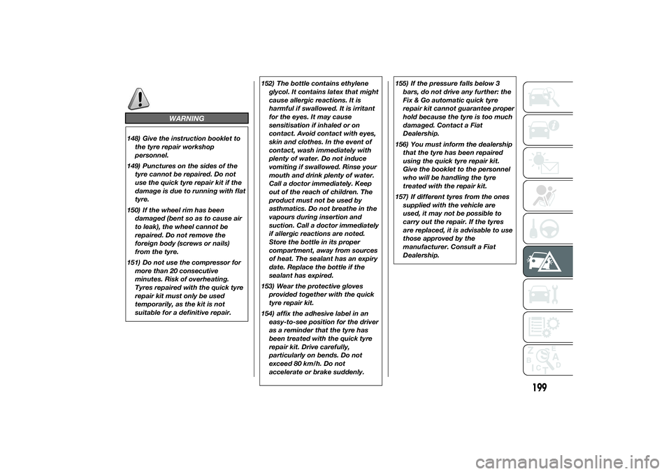 FIAT DUCATO BASE CAMPER 2014 Owner handbook (in English) WARNING
148) Give the instruction booklet to
the tyre repair workshop
personnel.
149) Punctures on the sides of the
tyre cannot be repaired. Do not
use the quick tyre repair kit if the
damage is due t FIAT DUCATO BASE CAMPER 2014 Owner handbook (in English) WARNING
148) Give the instruction booklet to
the tyre repair workshop
personnel.
149) Punctures on the sides of the
tyre cannot be repaired. Do not
use the quick tyre repair kit if the
damage is due t