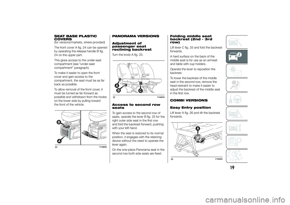 FIAT DUCATO BASE CAMPER 2014 Owner handbook (in English) SEAT BASE PLASTIC
COVERS
(for versions/markets, where provided)
The front cover A fig. 24 can be opened
by operating the release handle B fig.
24 on the upper part.
This gives access to the under-seat FIAT DUCATO BASE CAMPER 2014 Owner handbook (in English) SEAT BASE PLASTIC
COVERS
(for versions/markets, where provided)
The front cover A fig. 24 can be opened
by operating the release handle B fig.
24 on the upper part.
This gives access to the under-seat