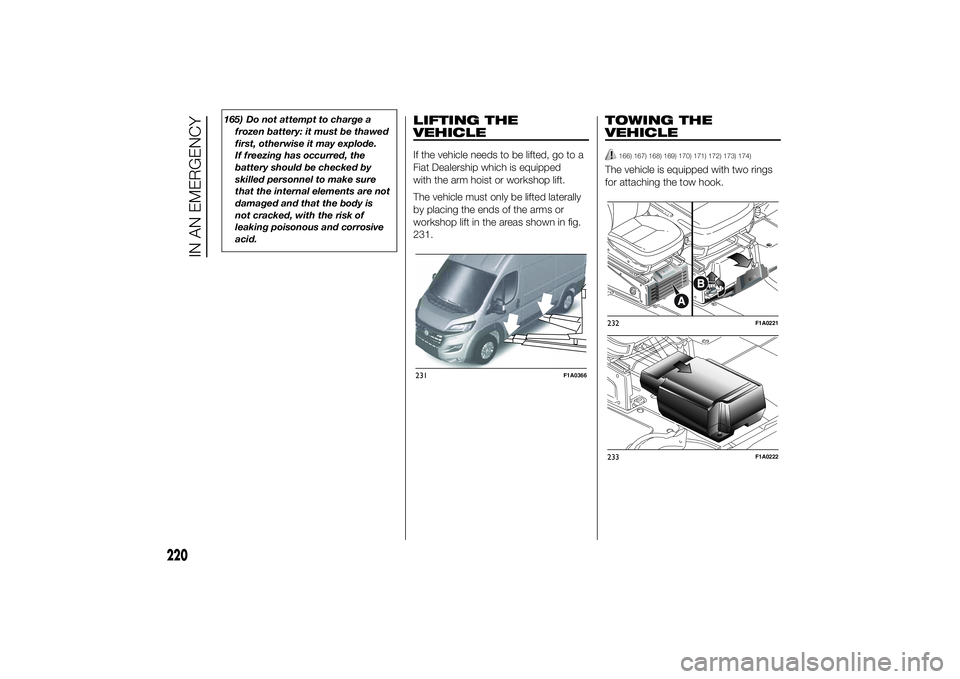 FIAT DUCATO BASE CAMPER 2014  Owner handbook (in English) 165) Do not attempt to charge a
frozen battery: it must be thawed
first, otherwise it may explode.
If freezing has occurred, the
battery should be checked by
skilled personnel to make sure
that the in