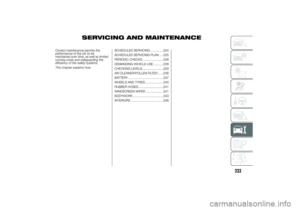 FIAT DUCATO BASE CAMPER 2014 Owner handbook (in English) SERVICING AND MAINTENANCE
Correct maintenance permits the
performance of the car to be
maintained over time, as well as limited
running costs and safeguarding the
efficiency of the safety systems.
Thi FIAT DUCATO BASE CAMPER 2014 Owner handbook (in English) SERVICING AND MAINTENANCE
Correct maintenance permits the
performance of the car to be
maintained over time, as well as limited
running costs and safeguarding the
efficiency of the safety systems.
Thi