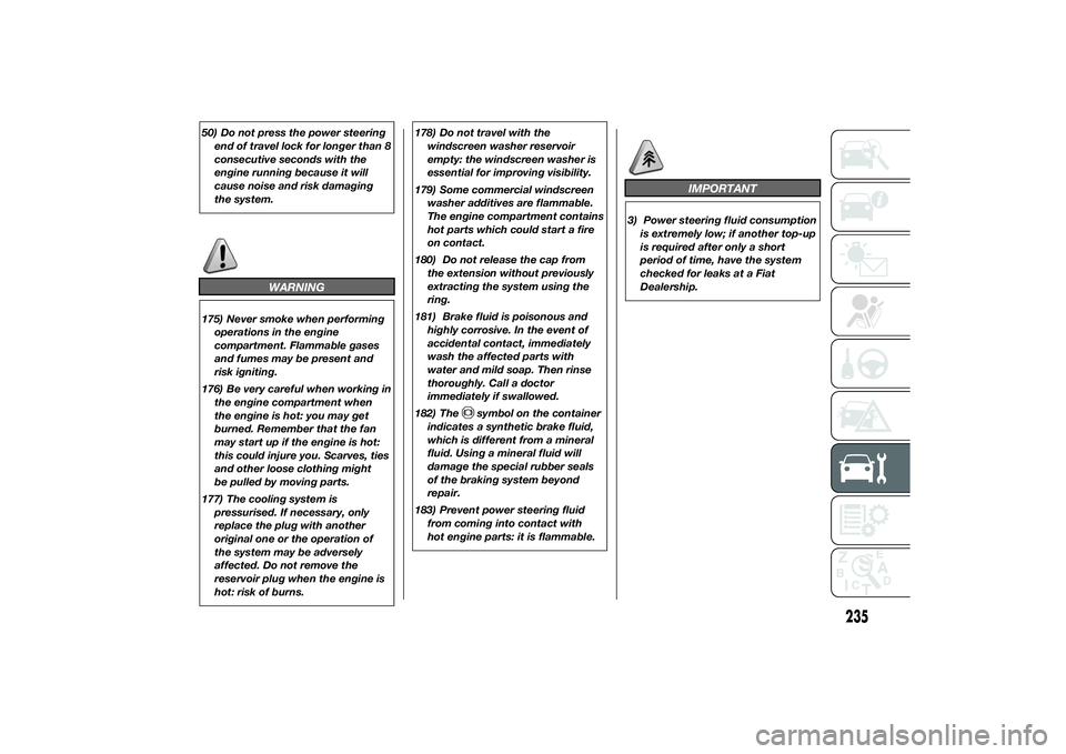 FIAT DUCATO BASE CAMPER 2014 Owner handbook (in English) 50) Do not press the power steering
end of travel lock for longer than 8
consecutive seconds with the
engine running because it will
cause noise and risk damaging
the system.
WARNING
175) Never smoke FIAT DUCATO BASE CAMPER 2014 Owner handbook (in English) 50) Do not press the power steering
end of travel lock for longer than 8
consecutive seconds with the
engine running because it will
cause noise and risk damaging
the system.
WARNING
175) Never smoke