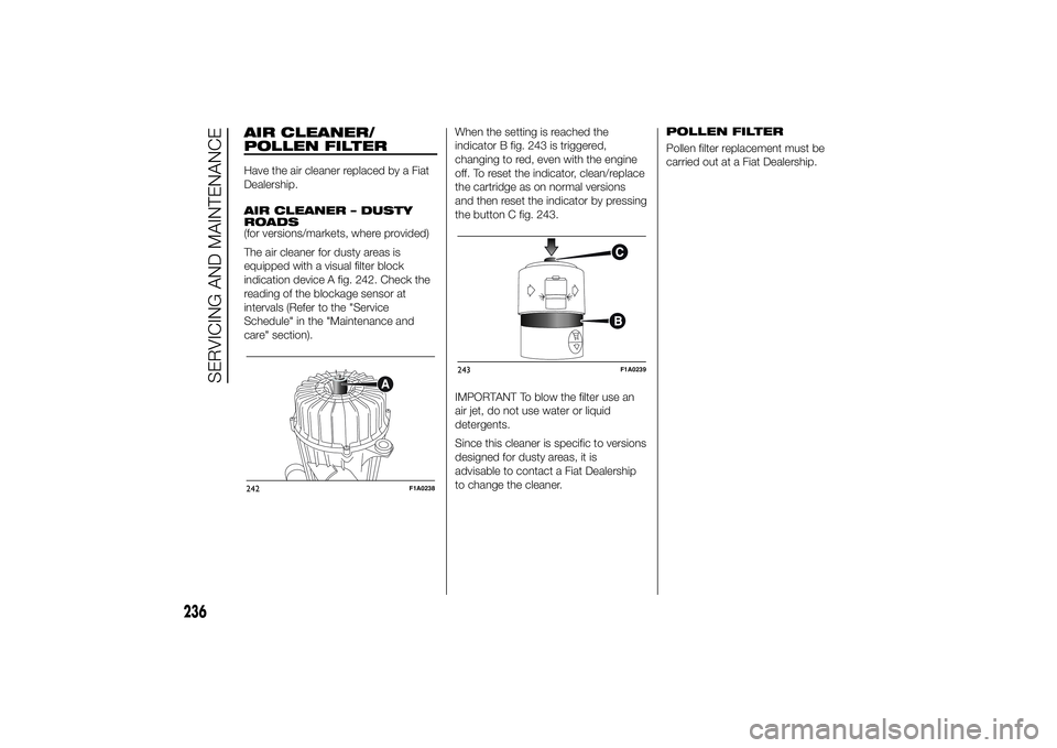 FIAT DUCATO BASE CAMPER 2014  Owner handbook (in English) AIR CLEANER/
POLLEN FILTERHave the air cleaner replaced by a Fiat
Dealership.
AIR CLEANER – DUSTY
ROADS
(for versions/markets, where provided)
The air cleaner for dusty areas is
equipped with a visu