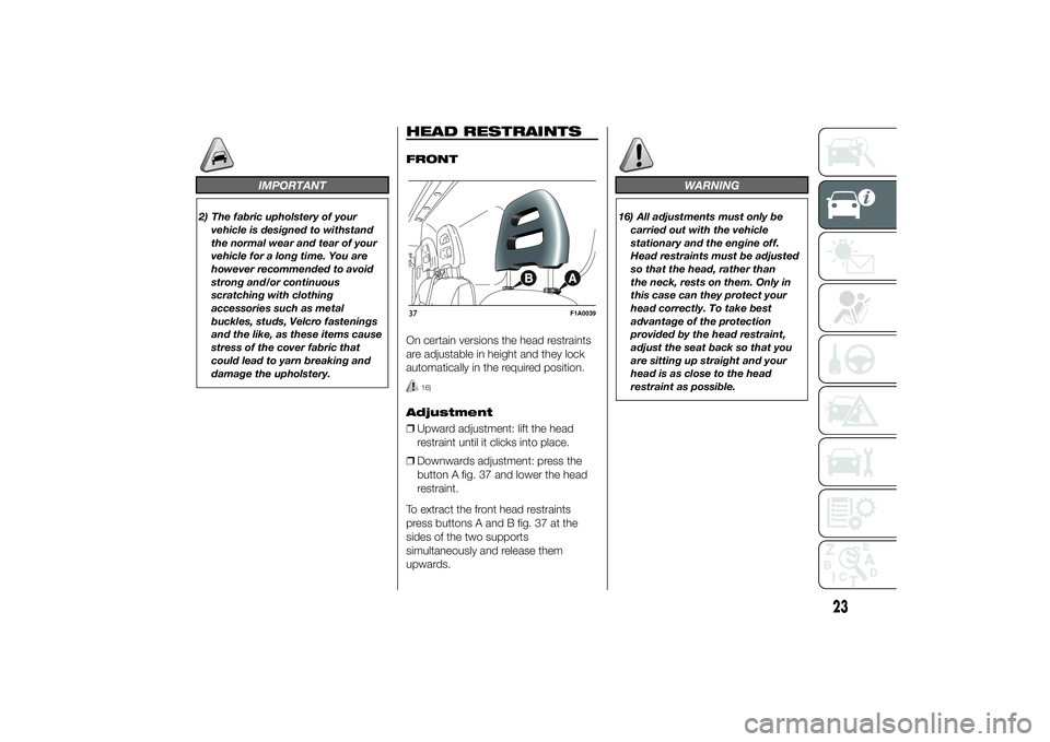 FIAT DUCATO BASE CAMPER 2014 Owner handbook (in English) IMPORTANT
2) The fabric upholstery of your
vehicle is designed to withstand
the normal wear and tear of your
vehicle for a long time. You are
however recommended to avoid
strong and/or continuous
scra FIAT DUCATO BASE CAMPER 2014 Owner handbook (in English) IMPORTANT
2) The fabric upholstery of your
vehicle is designed to withstand
the normal wear and tear of your
vehicle for a long time. You are
however recommended to avoid
strong and/or continuous
scra