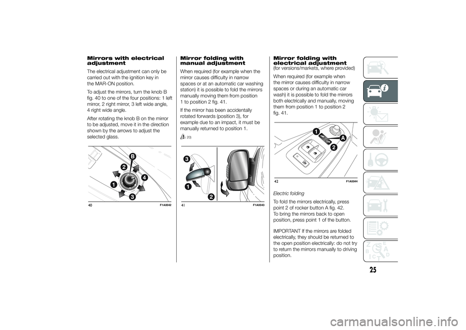 FIAT DUCATO BASE CAMPER 2014  Owner handbook (in English) Mirrors with electrical
adjustment
The electrical adjustment can only be
carried out with the ignition key in
the MAR-ON position.
To adjust the mirrors, turn the knob B
fig. 40 to one of the four pos