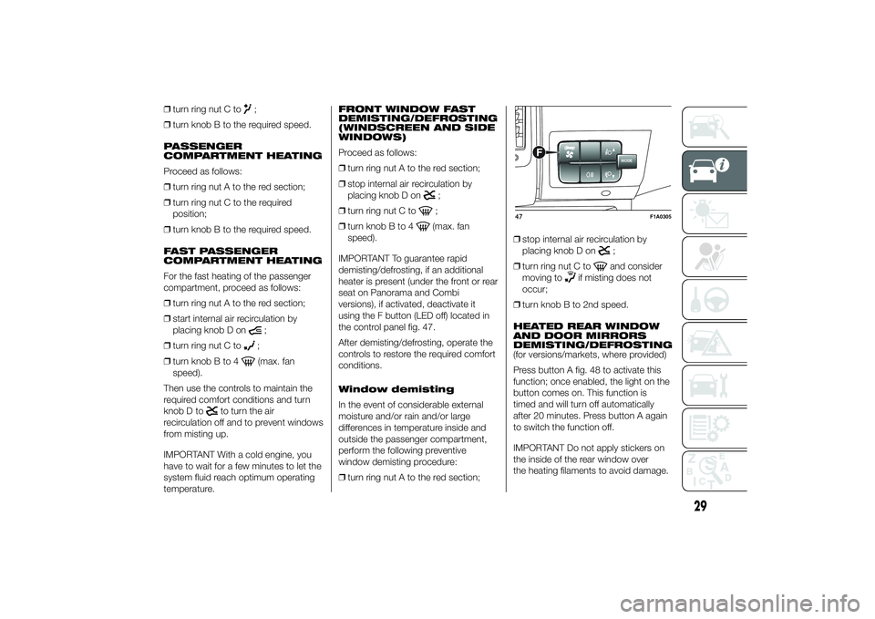 FIAT DUCATO BASE CAMPER 2014 Owner handbook (in English) ❒turn ring nut C to
;
❒turn knob B to the required speed.
PASSENGER
COMPARTMENT HEATING
Proceed as follows:
❒turn ring nut A to the red section;
❒turn ring nut C to the required
position;
❒t FIAT DUCATO BASE CAMPER 2014 Owner handbook (in English) ❒turn ring nut C to
;
❒turn knob B to the required speed.
PASSENGER
COMPARTMENT HEATING
Proceed as follows:
❒turn ring nut A to the red section;
❒turn ring nut C to the required
position;
❒t