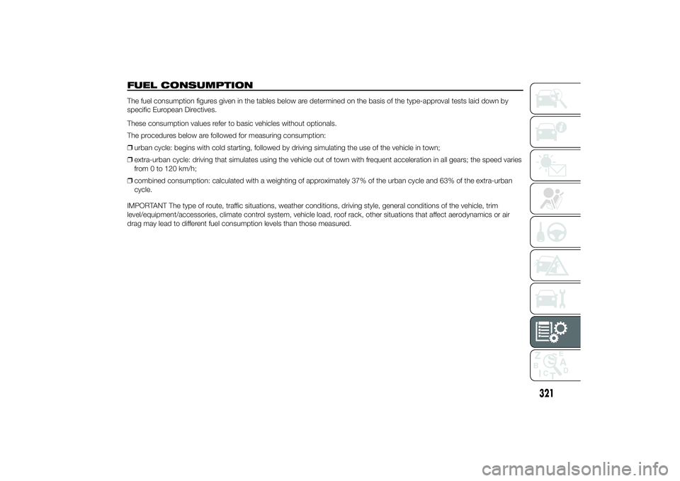 FIAT DUCATO BASE CAMPER 2014 Owner handbook (in English) FUEL CONSUMPTIONThe fuel consumption figures given in the tables below are determined on the basis of the type-approval tests laid down by
specific European Directives.
These consumption values refer FIAT DUCATO BASE CAMPER 2014 Owner handbook (in English) FUEL CONSUMPTIONThe fuel consumption figures given in the tables below are determined on the basis of the type-approval tests laid down by
specific European Directives.
These consumption values refer