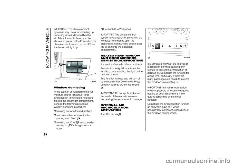 FIAT DUCATO BASE CAMPER 2014  Owner handbook (in English) IMPORTANT The climate control
system is very useful for speeding up
demisting since it dehumidifies the
air. Adjust the controls as described
above and press button E to switch the
climate control sys