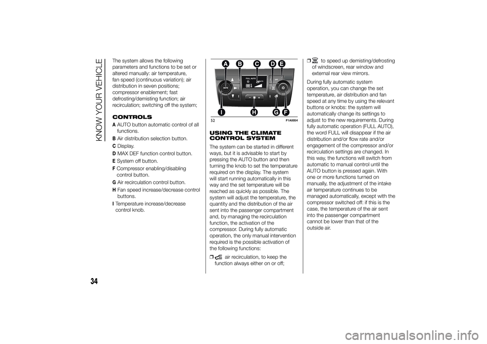 FIAT DUCATO BASE CAMPER 2014  Owner handbook (in English) The system allows the following
parameters and functions to be set or
altered manually: air temperature,
fan speed (continuous variation); air
distribution in seven positions;
compressor enablement; f