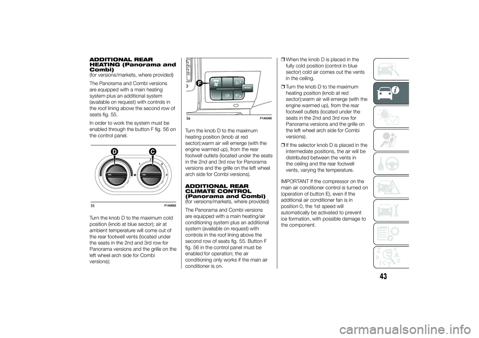 FIAT DUCATO BASE CAMPER 2014 Owner handbook (in English) ADDITIONAL REAR
HEATING (Panorama and
Combi)
(for versions/markets, where provided)
The Panorama and Combi versions
are equipped with a main heating
system plus an additional system
(available on requ FIAT DUCATO BASE CAMPER 2014 Owner handbook (in English) ADDITIONAL REAR
HEATING (Panorama and
Combi)
(for versions/markets, where provided)
The Panorama and Combi versions
are equipped with a main heating
system plus an additional system
(available on requ