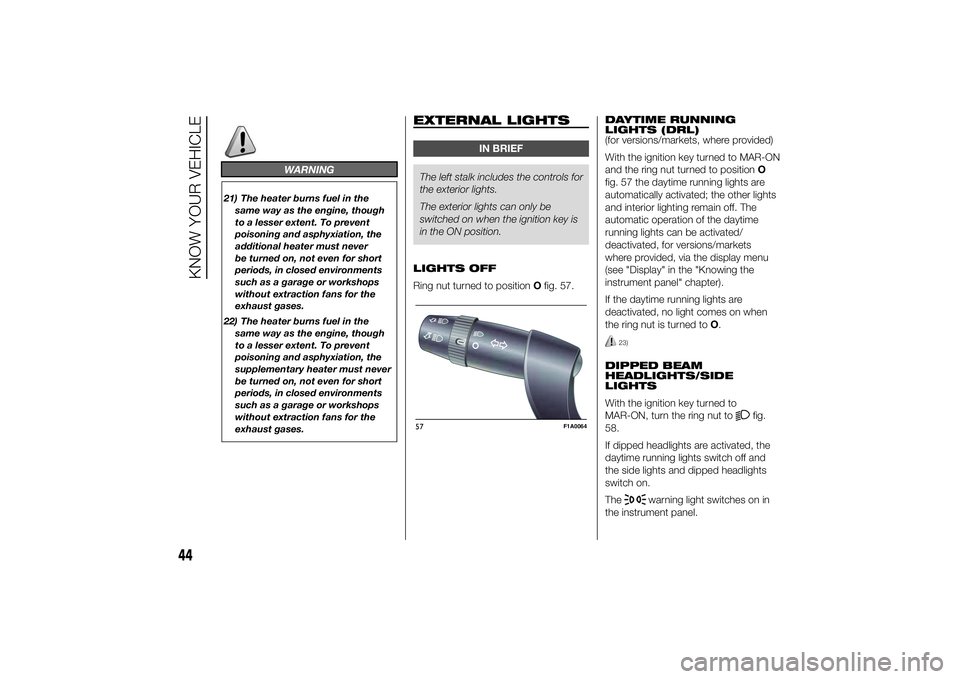 FIAT DUCATO BASE CAMPER 2014  Owner handbook (in English) WARNING
21) The heater burns fuel in the
same way as the engine, though
to a lesser extent. To prevent
poisoning and asphyxiation, the
additional heater must never
be turned on, not even for short
per