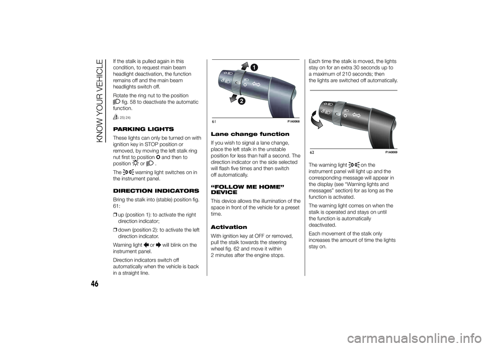 FIAT DUCATO BASE CAMPER 2014  Owner handbook (in English) If the stalk is pulled again in this
condition, to request main beam
headlight deactivation, the function
remains off and the main beam
headlights switch off.
Rotate the ring nut to the position
fig. 