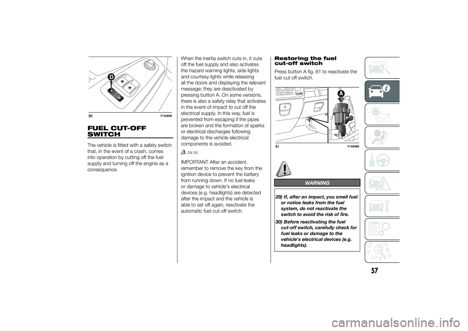 FIAT DUCATO BASE CAMPER 2014  Owner handbook (in English) FUEL CUT-OFF
SWITCHThe vehicle is fitted with a safety switch
that, in the event of a crash, comes
into operation by cutting off the fuel
supply and turning off the engine as a
consequence.When the in