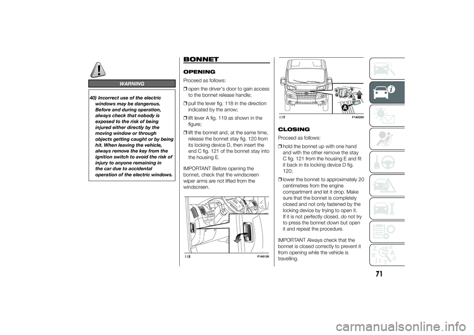 FIAT DUCATO BASE CAMPER 2014  Owner handbook (in English) WARNING
40) Incorrect use of the electric
windows may be dangerous.
Before and during operation,
always check that nobody is
exposed to the risk of being
injured either directly by the
moving window o