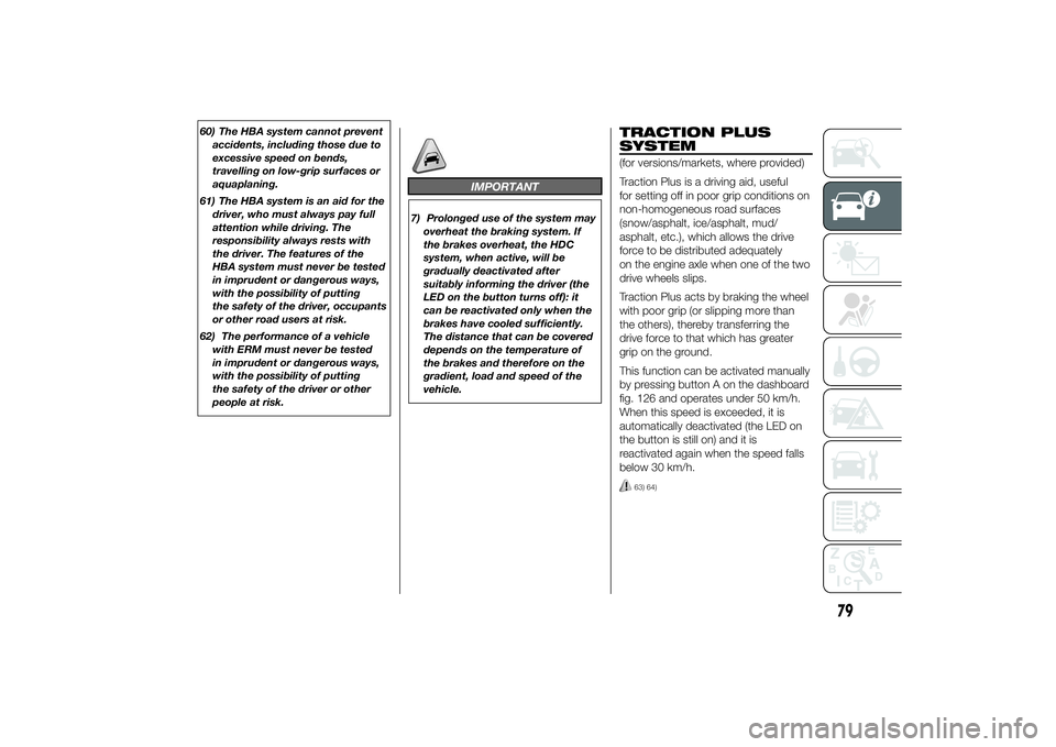 FIAT DUCATO BASE CAMPER 2014  Owner handbook (in English) 60) The HBA system cannot prevent
accidents, including those due to
excessive speed on bends,
travelling on low-grip surfaces or
aquaplaning.
61) The HBA system is an aid for the
driver, who must alwa